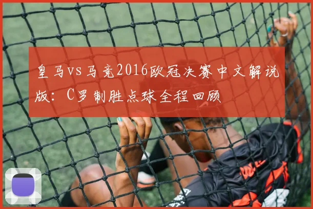 皇马vs马竞2016欧冠决赛中文解说版：C罗制胜点球全程回顾