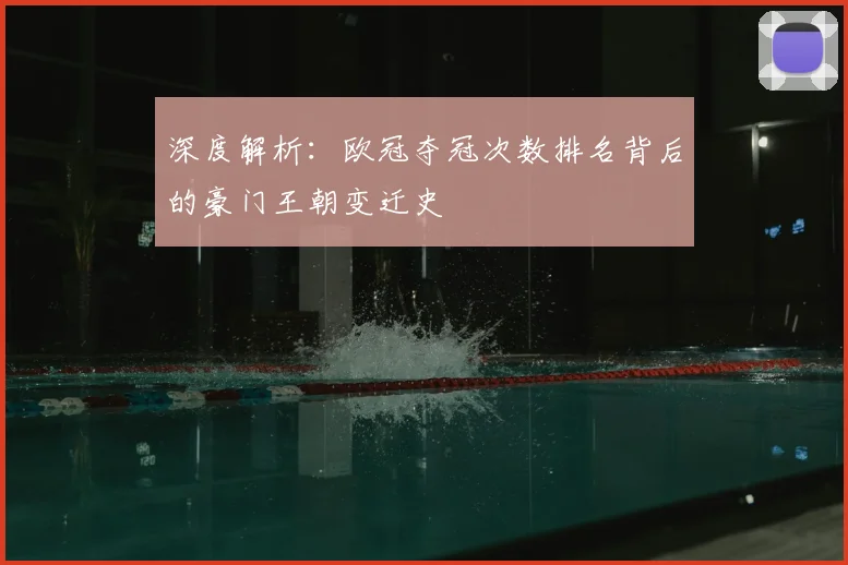 深度解析：欧冠夺冠次数排名背后的豪门王朝变迁史