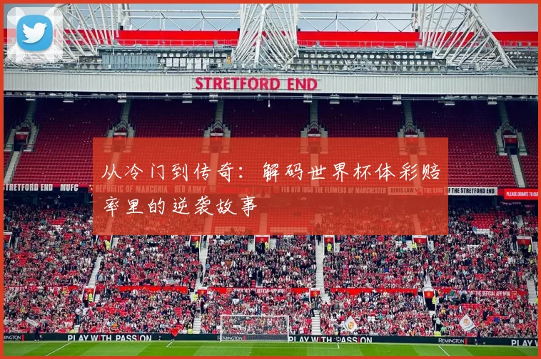 从冷门到传奇：解码世界杯体彩赔率里的逆袭故事