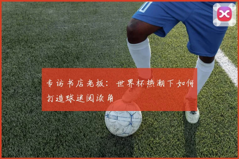 专访书店老板：世界杯热潮下如何打造球迷阅读角