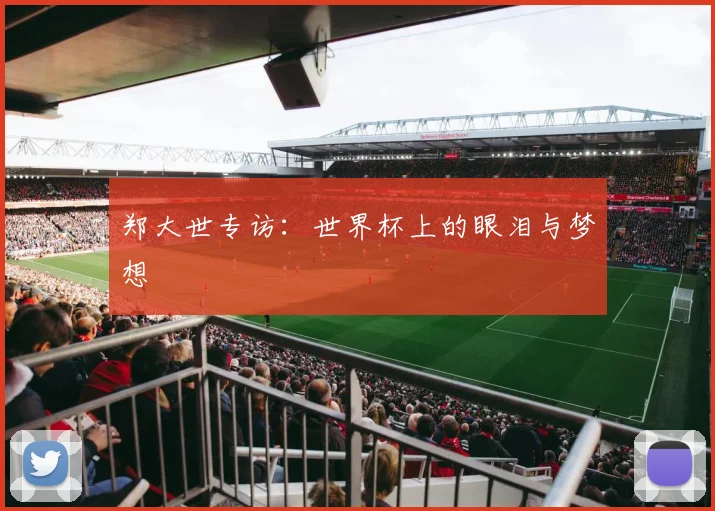 郑大世专访:世界杯上的眼泪与梦想