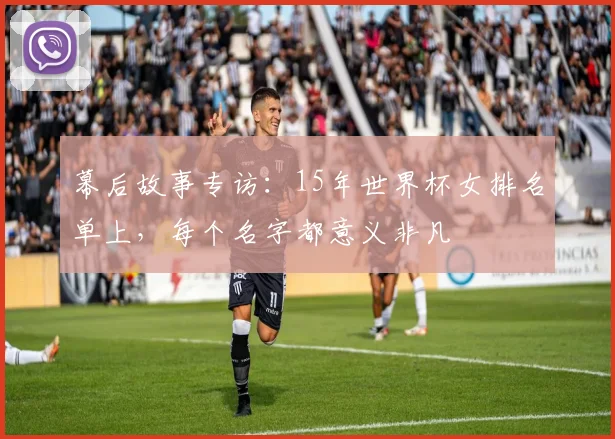 幕后故事专访：15年世界杯女排名单上，每个名字都意义非凡