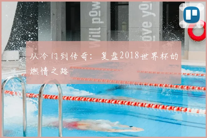 从冷门到传奇：复盘2018世界杯的燃情之路