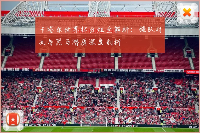 卡塔尔世界杯分组全解析:强队对决与黑马潜质深度剖析