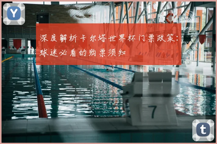 深度解析卡尔塔世界杯门票政策：球迷必看的购票须知